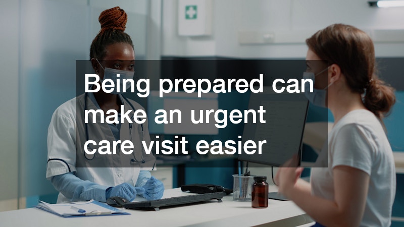Being prepared can make an urgent care visit easier