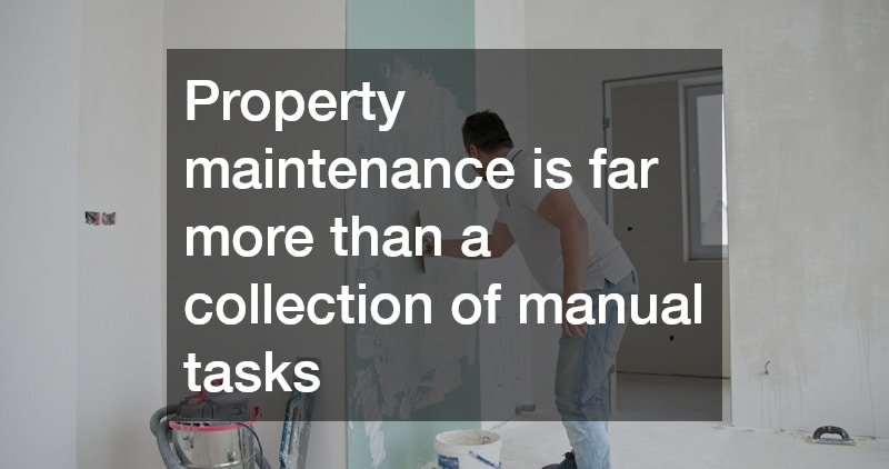Property maintenance is far more than a collection of manual tasks