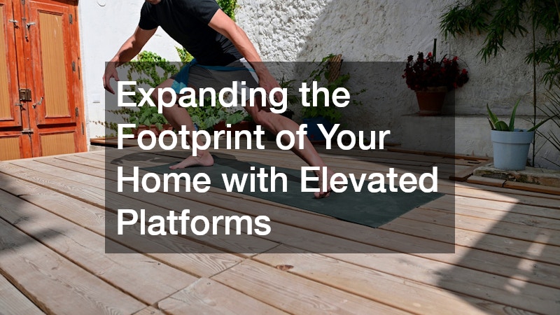Expanding the Footprint of Your Home with Elevated Platforms