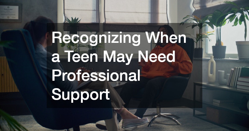 Recognizing When a Teen May Need Professional Support