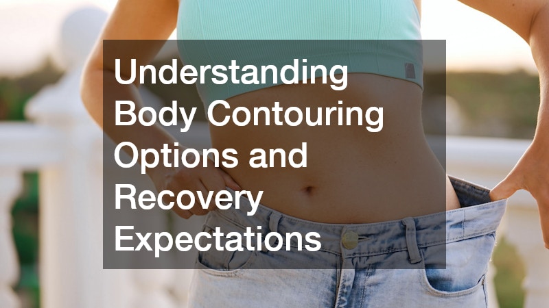 Understanding Body Contouring Options and Recovery Expectations