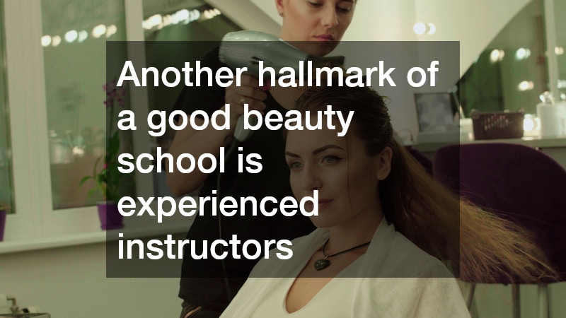 Another hallmark of a good beauty school is experienced instructors