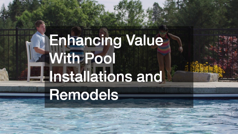 Enhancing Value With Pool Installations and Remodels