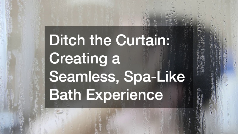 Ditch the Curtain: Creating a Seamless, Spa-Like Bath Experience