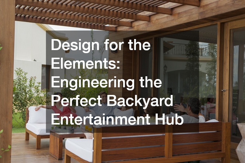 Design for the Elements: Engineering the Perfect Backyard Entertainment Hub