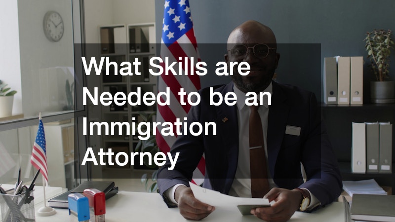 What Skills are Needed to be an Immigration Attorney