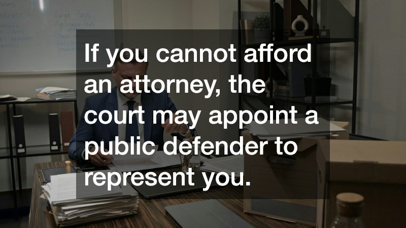 If you cannot afford an attorney, the court may appoint a public defender to represent you.
