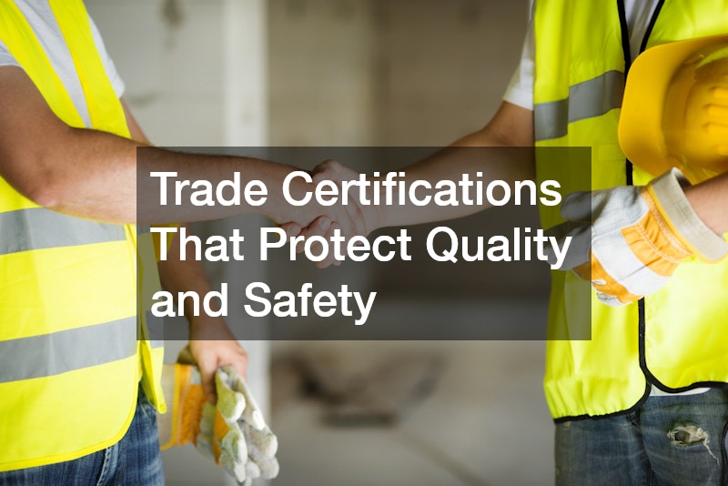 Trade Certifications That Protect Quality and Safety