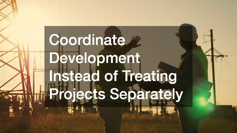 Coordinate Development Instead of Treating Projects Separately