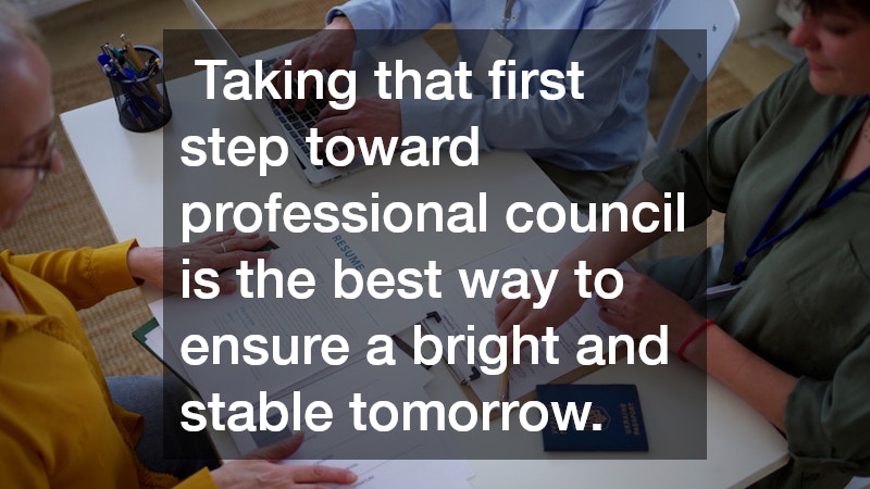  Taking that first step toward professional council is the best way to ensure a bright and stable tomorrow.