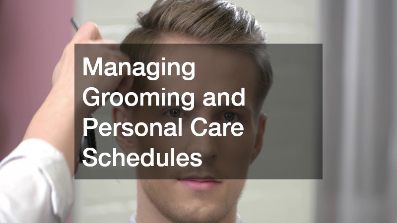 Managing Grooming and Personal Care Schedules