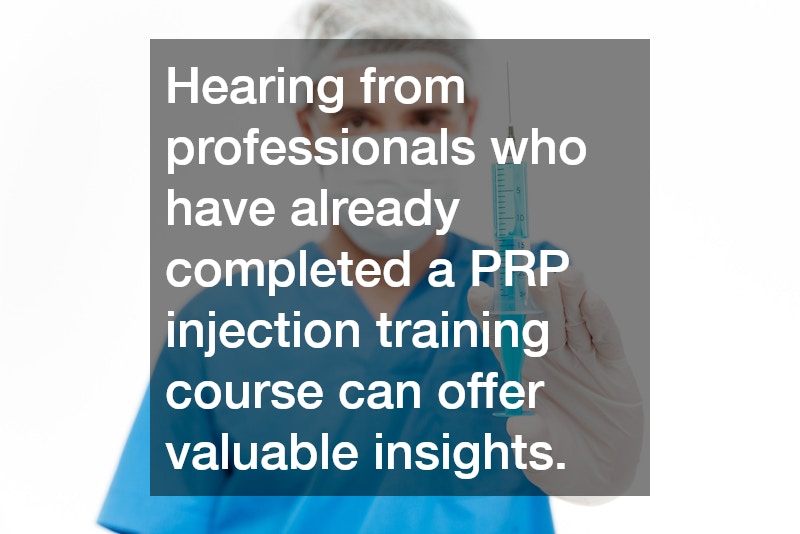 Hearing from professionals who have already completed a PRP injection training course can offer valuable insights.