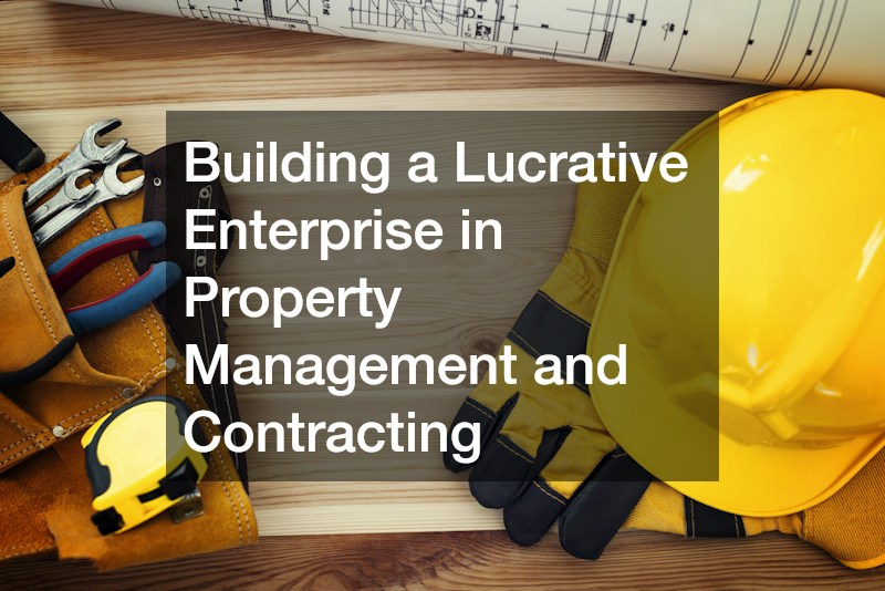 Building a Lucrative Enterprise in Property Management and Contracting