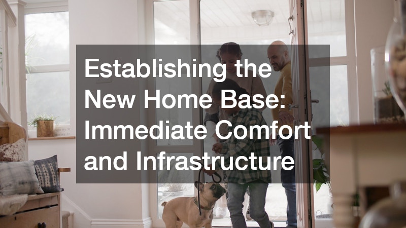 Establishing the New Home Base: Immediate Comfort and Infrastructure