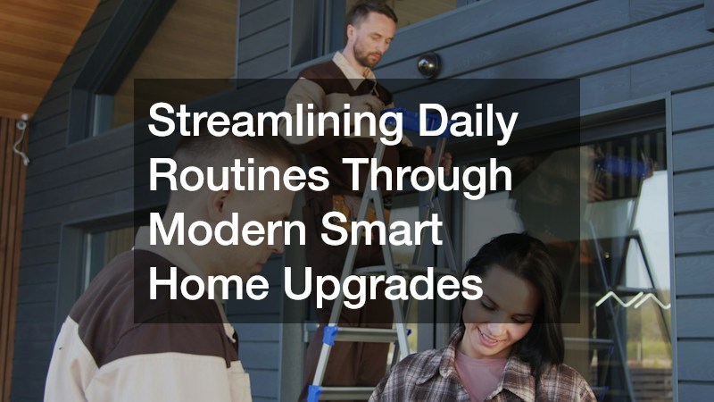 Streamlining Daily Routines Through Modern Smart Home Upgrades