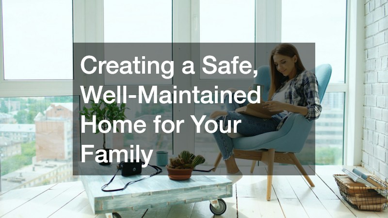 Creating a Safe, Well-Maintained Home for Your Family