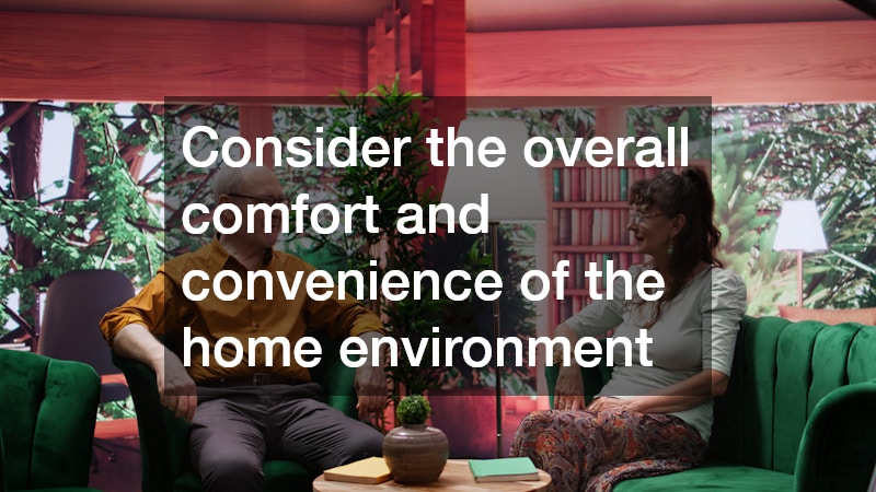 Consider the overall comfort and convenience of the home environment