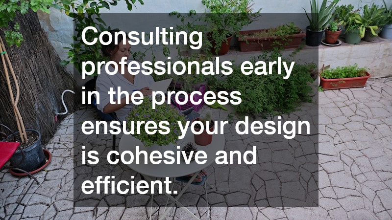 Consulting professionals early in the process ensures your design is cohesive and efficient.