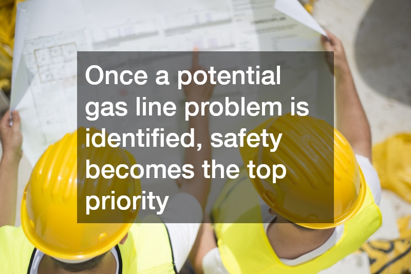 Once a potential gas line problem is identified, safety becomes the top priority