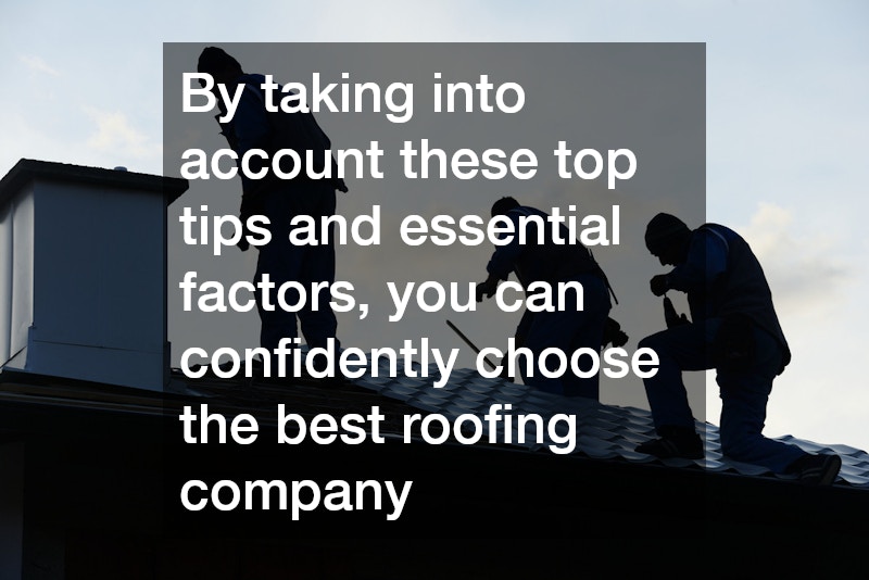 By taking into account these top tips and essential factors, you can confidently choose the best roofing company