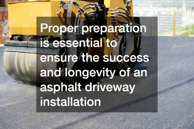 Proper preparation is essential to ensure the success and longevity of an asphalt driveway installation