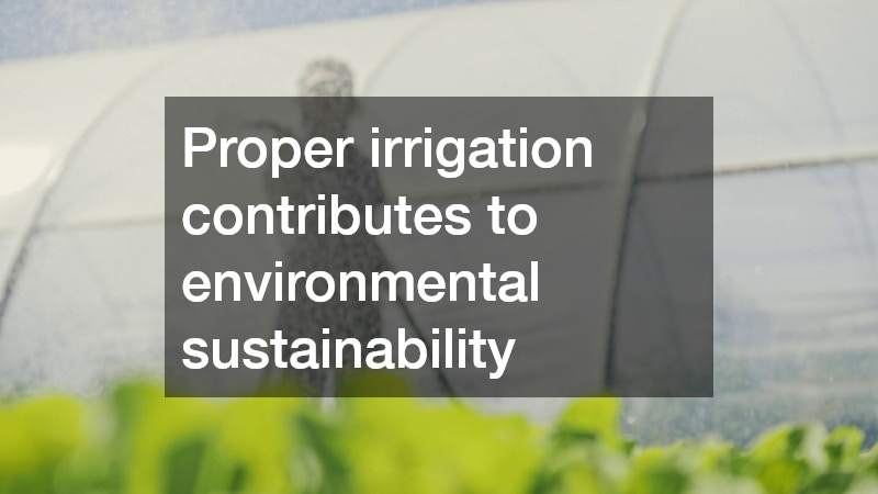 Proper irrigation contributes to environmental sustainability