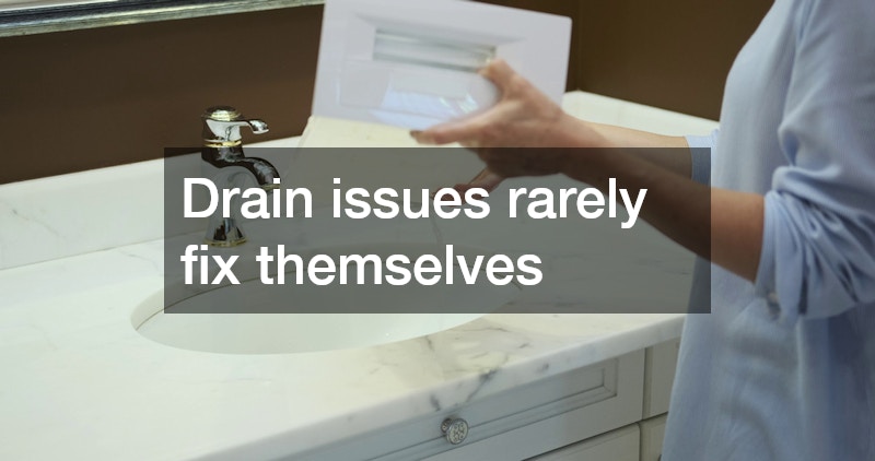 Drain issues rarely fix themselves