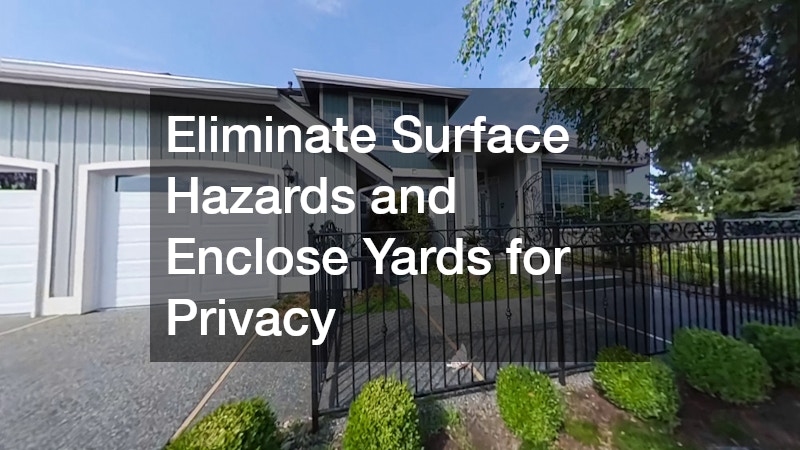 Eliminate Surface Hazards and Enclose Yards for Privacy