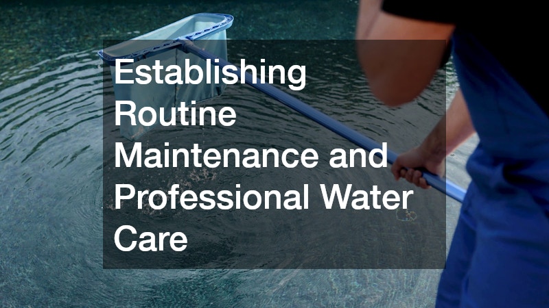 Establishing Routine Maintenance and Professional Water Care