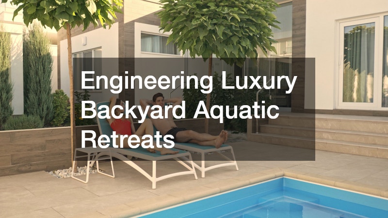 Engineering Luxury Backyard Aquatic Retreats