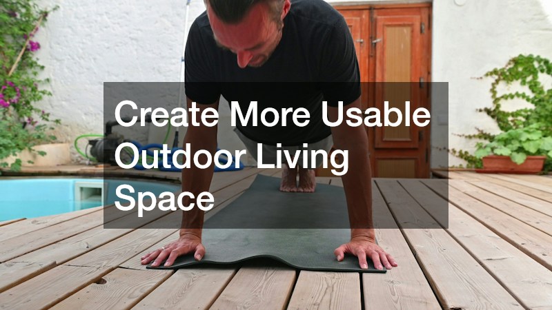 Create More Usable Outdoor Living Space