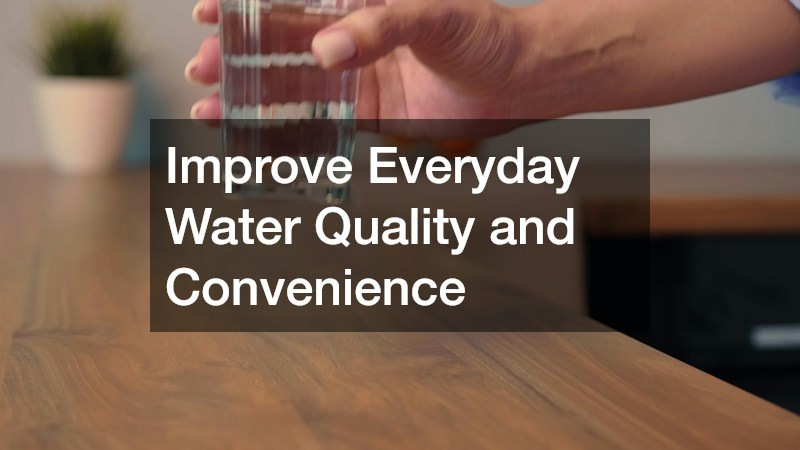 Improve Everyday Water Quality and Convenience