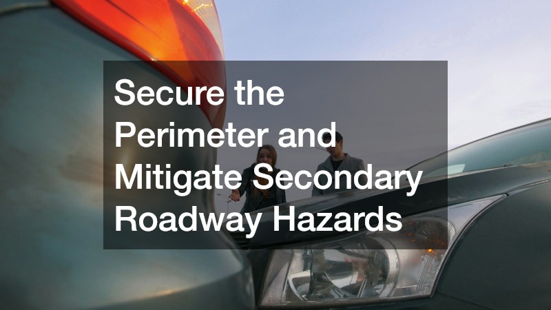 Secure the Perimeter and Mitigate Secondary Roadway Hazards