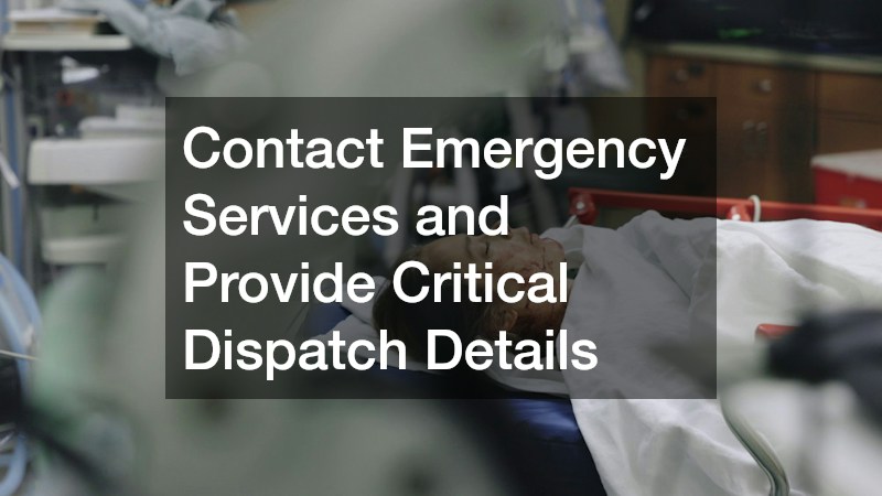 Contact Emergency Services and Provide Critical Dispatch Details