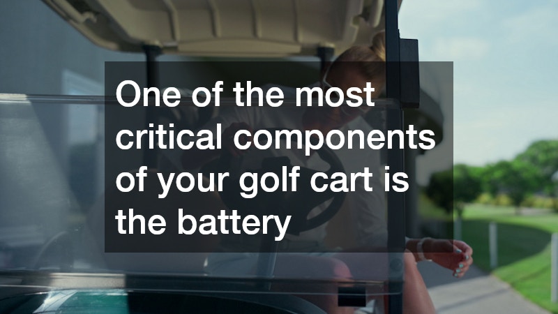 One of the most critical components of your golf cart is the battery