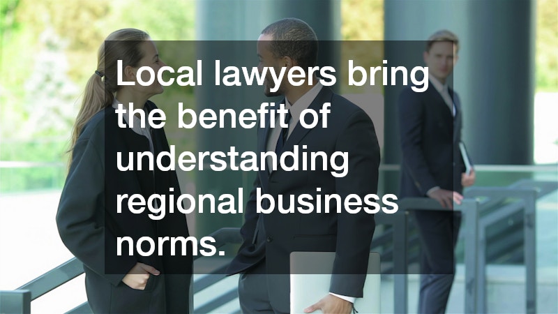 Local lawyers bring the benefit of understanding regional business norms.
