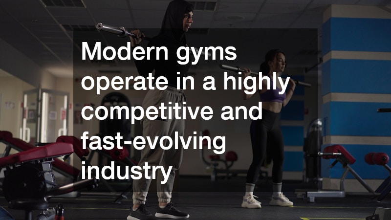 Modern gyms operate in a highly competitive and fast-evolving industry
