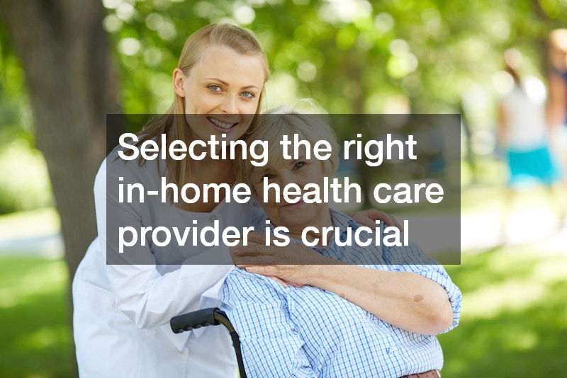 Selecting the right in-home health care provider is crucial