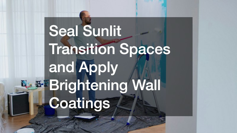 Seal Sunlit Transition Spaces and Apply Brightening Wall Coatings