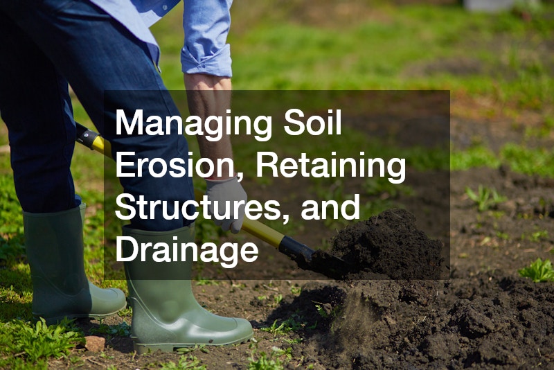 Managing Soil Erosion, Retaining Structures, and Drainage