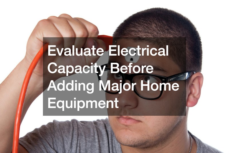 Evaluate Electrical Capacity Before Adding Major Home Equipment