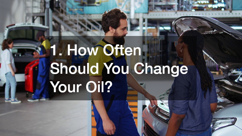 1. How Often Should You Change Your Oil?