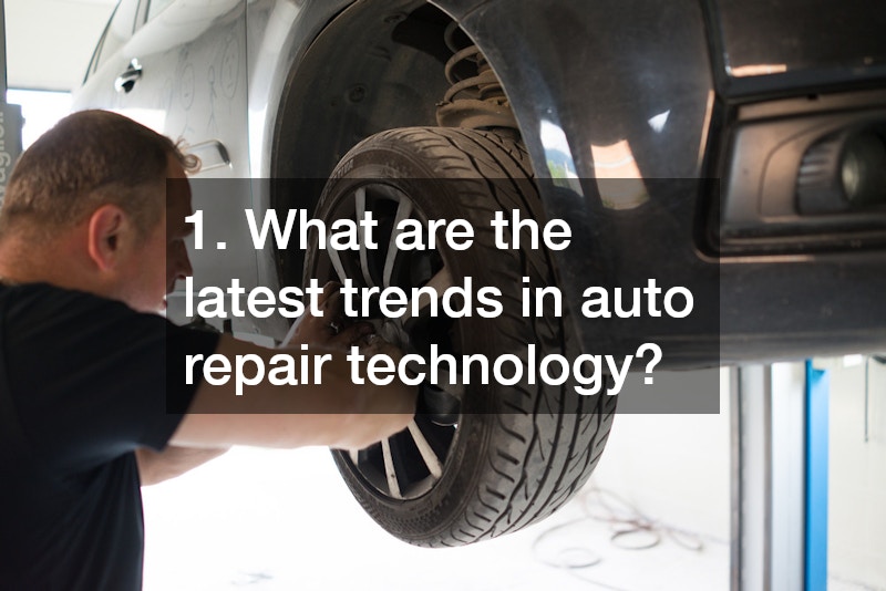 1. What are the latest trends in auto repair technology?
