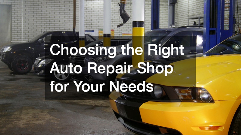 Choosing the Right Auto Repair Shop for Your Needs