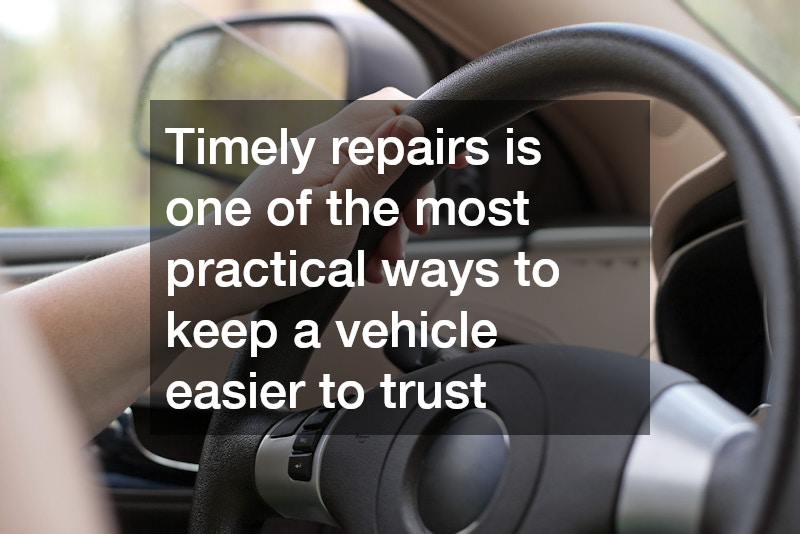 Timely repairs is one of the most practical ways to keep a vehicle easier to trust
