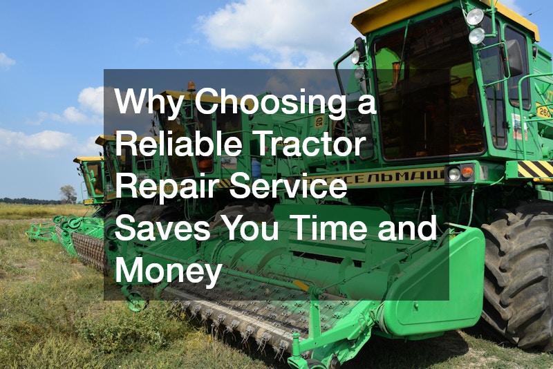Why Choosing a Reliable Tractor Repair Service Saves You Time and Money