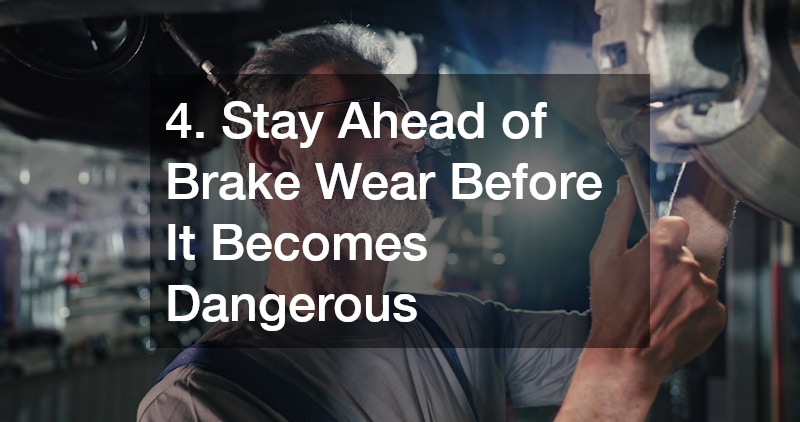 4. Stay Ahead of Brake Wear Before It Becomes Dangerous