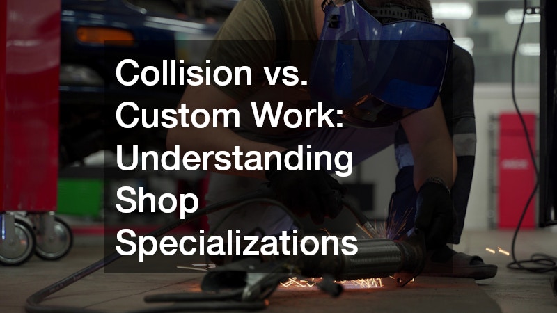 Collision vs. Custom Work: Understanding Shop Specializations