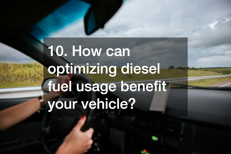 10. How can optimizing diesel fuel usage benefit your vehicle?