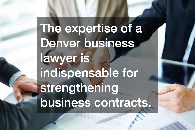The expertise of a Denver business lawyer is indispensable for strengthening business contracts.